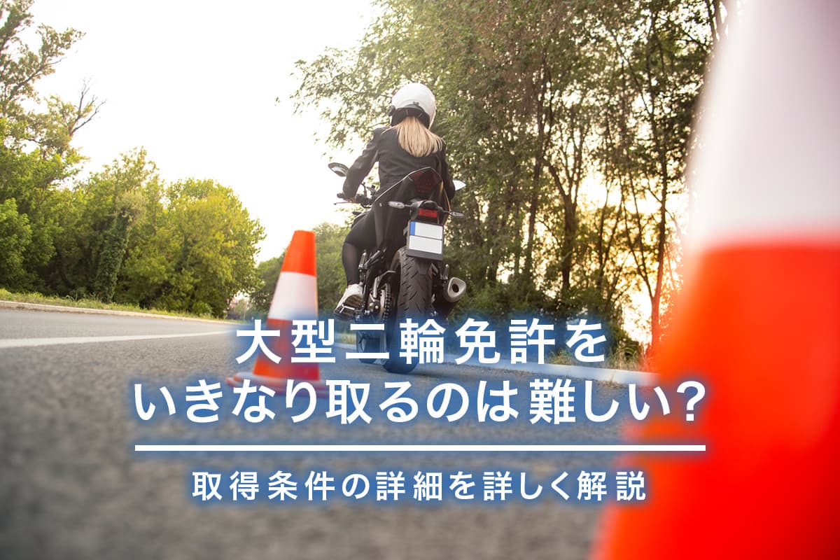 大型二輪免許をいきなり取るのは難しい？取得条件の詳細を詳しく解説