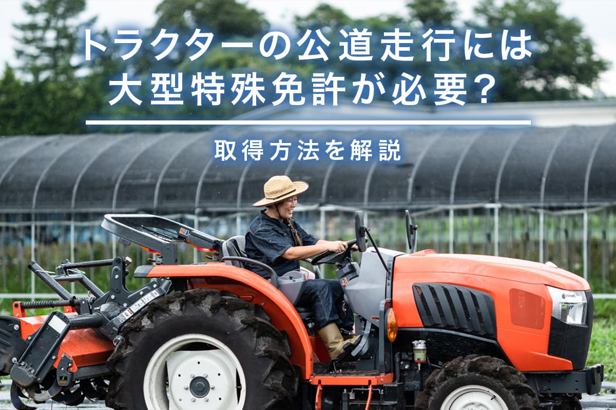 トラクターの公道走行には大型特殊免許が必要？取得方法を解説